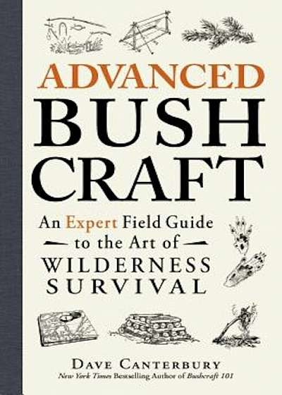 Advanced Bushcraft: An Expert Field Guide to the Art of Wilderness Survival, Paperback