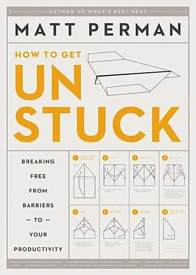How to Get Unstuck: Breaking Free from Barriers to Your Productivity, Hardcover