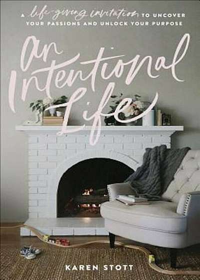 An Intentional Life: A Life-Giving Invitation to Uncover Your Passions and Unlock Your Purpose, Paperback