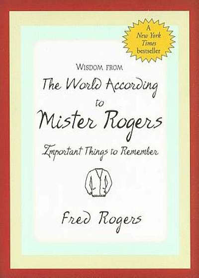 Wisdom from the World According to Mister Rogers: Important Things to Remember, Hardcover
