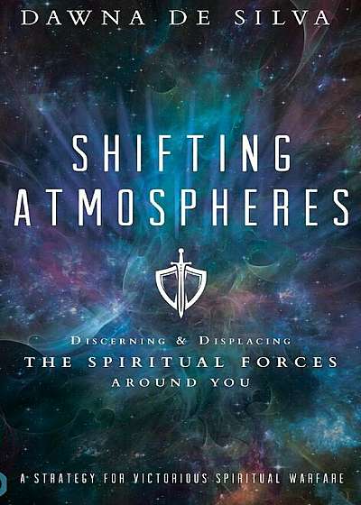 Shifting Atmospheres: Discerning and Displacing the Spiritual Forces Around You, Hardcover