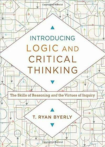 Introducing Logic and Critical Thinking: The Skills of Reasoning and the Virtues of Inquiry, Paperback