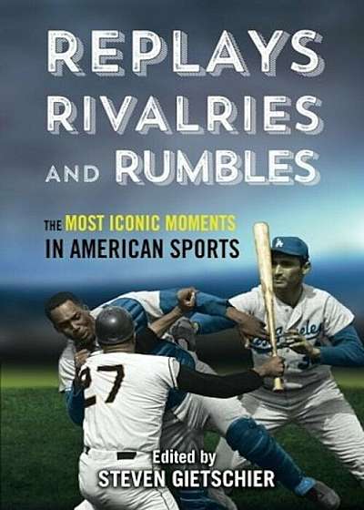 Replays, Rivalries, and Rumbles: The Most Iconic Moments in American Sports, Paperback