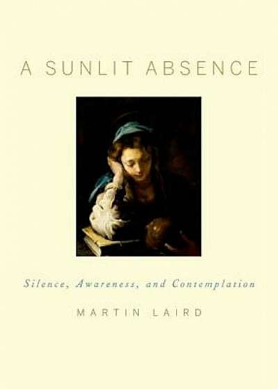 A Sunlit Absence: Silence, Awareness, and Contemplation, Hardcover