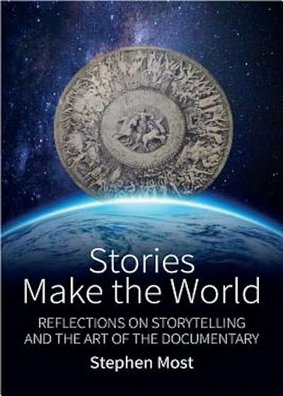 Stories Make the World: Reflections on Storytelling and the Art of the Documentary, Paperback