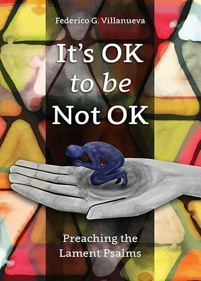 It's Ok to Be Not Ok: Preaching the Lament Psalms, Paperback