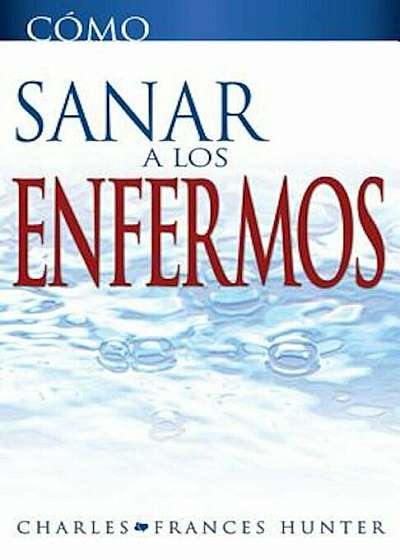 Como Sanar A los Enfermos = Hot to Heal the Sick, Paperback
