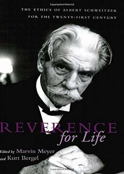 Reverence for Life: The Ethics of Albert Schweitzer for the Twenty-First Century, Paperback