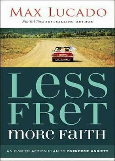 Less Fret, More Faith: An 11-Week Action Plan to Overcome Anxiety, Paperback