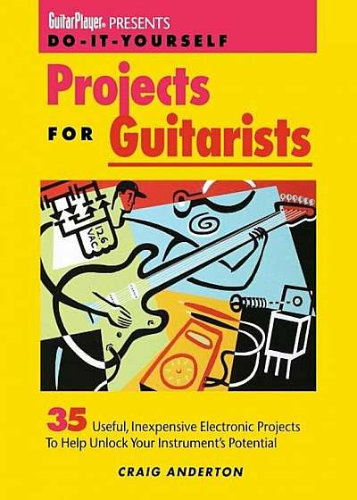 Guitar Player Presents Do-It-Yourself Projects for Guitarists, Paperback