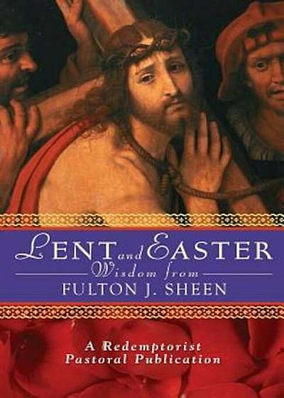 Lent and Easter Wisdom from Fulton J. Sheen: Daily Scripture and Prayers Together with Sheen's Own Words, Paperback