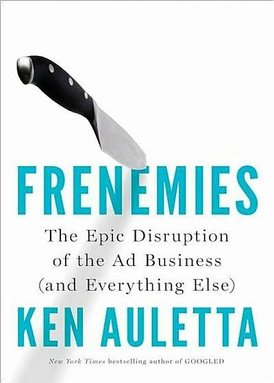 Frenemies: The Epic Disruption of the Ad Business (and Everything Else), Hardcover
