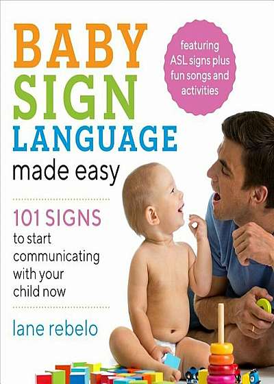 Baby Sign Language Made Easy: 101 Signs to Start Communicating with Your Child Now, Paperback