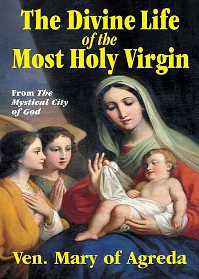 Divine Life of the Most Holy Virgin: Abridgement from the Mystical City of God, Paperback