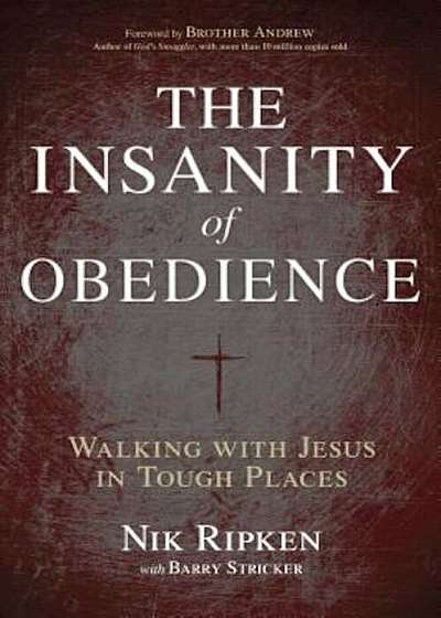 The Insanity of Obedience: Walking with Jesus in Tough Places, Paperback