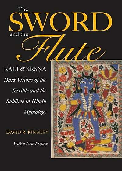 The Sword and the Flute: Kali and Krsna: Dark Visions of the Terrible and Sublime in Hindu Mythology, Paperback