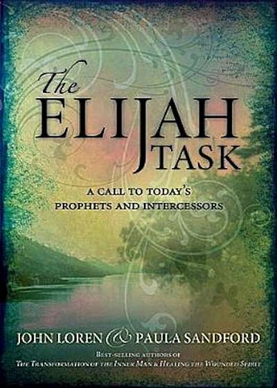 The Elijah Task: A Call to Today's Prophets and Intercessors, Paperback