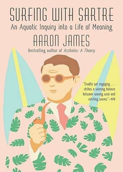 Surfing with Sartre: An Aquatic Inquiry Into a Life of Meaning, Paperback