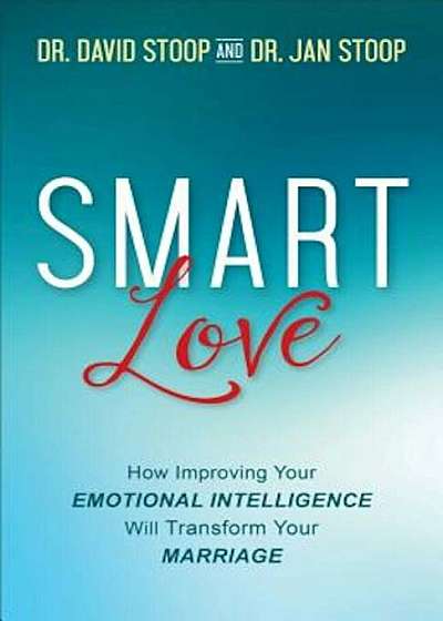 Smart Love: How Improving Your Emotional Intelligence Will Transform Your Marriage, Paperback