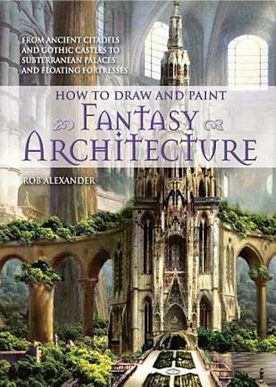 How to Draw and Paint Fantasy Architecture, Paperback
