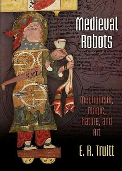 Medieval Robots: Mechanism, Magic, Nature, and Art, Paperback