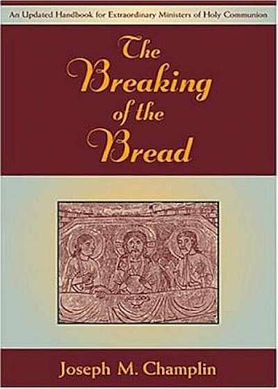 The Breaking of the Bread: An Updated Handbook for Extraordinary Ministers of Holy Communi on, Paperback