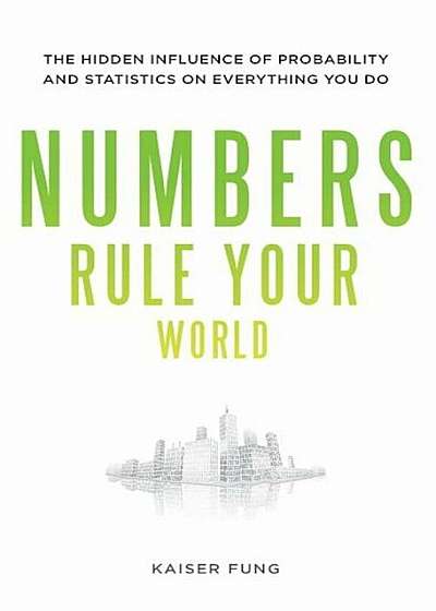 Numbers Rule Your World: The Hidden Influence of Probabilities and Statistics on Everything You Do, Hardcover