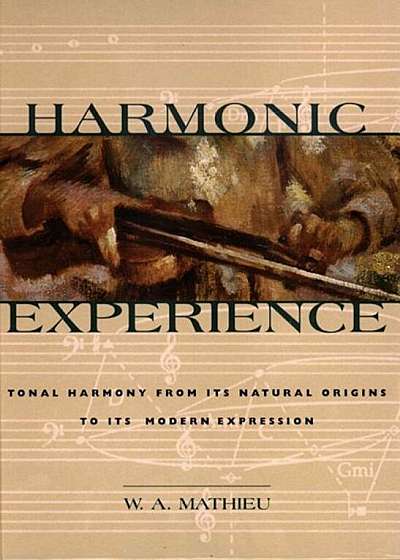 Harmonic Experience: Tonal Harmony from Its Natural Origins to Its Modern Expression, Hardcover