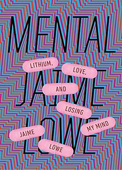 Mental: Lithium, Love, and Losing My Mind, Hardcover