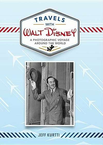 Travels with Walt Disney: A Photographic Voyage Around the World, Hardcover