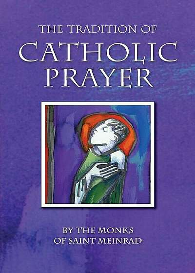 The Tradition of Catholic Prayer: The Monks of Saint Meinrad Archabbey, Paperback