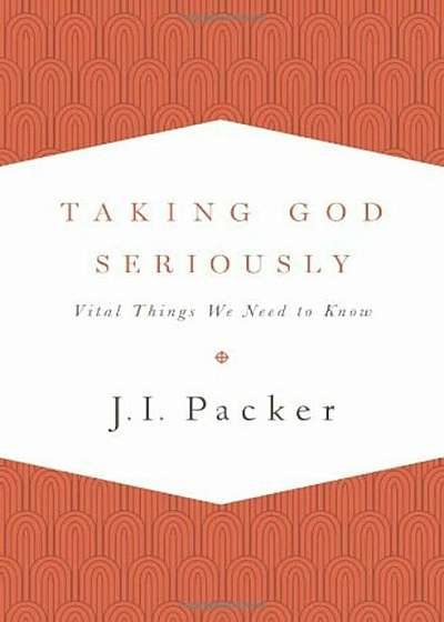 Taking God Seriously: Vital Things We Need to Know, Paperback