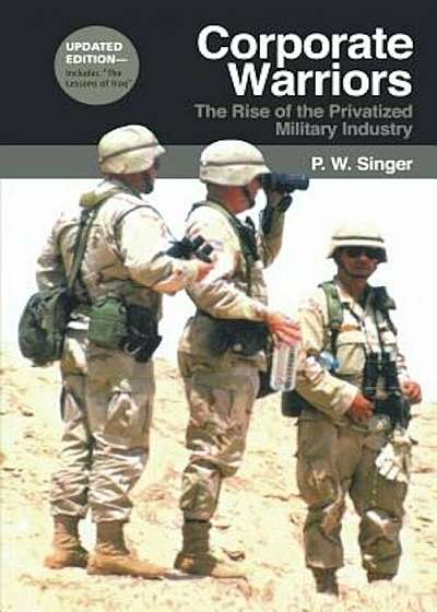 Corporate Warriors: The Rise of the Privatized Military Industry, Paperback