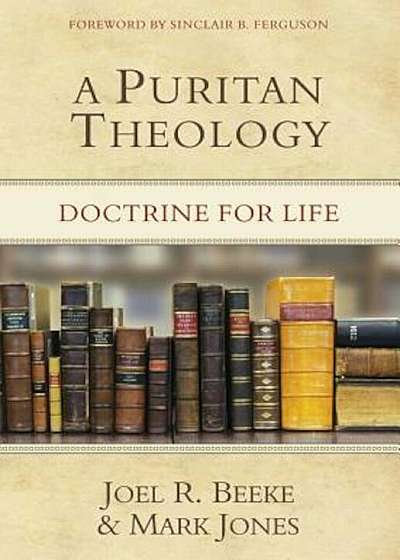 A Puritan Theology: Doctrine for Life, Hardcover