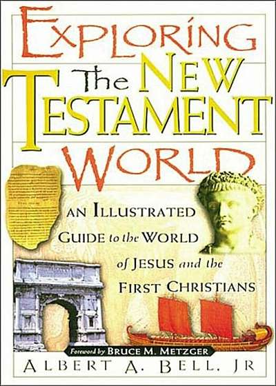Exploring the New Testament World: An Illustrated Guide to the World of Jesus and the First Christians, Paperback