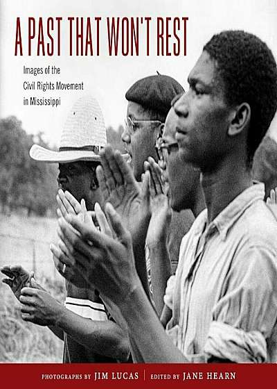 A Past That Won't Rest: Images of the Civil Rights Movement in Mississippi, Hardcover