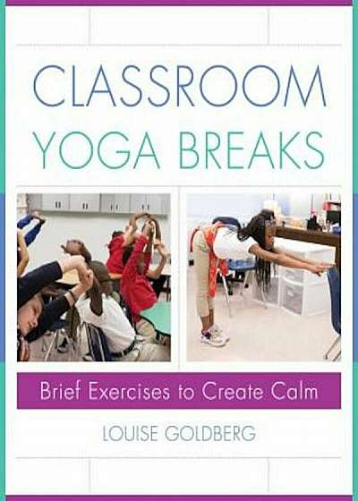Classroom Yoga Breaks: Brief Exercises to Create Calm, Hardcover