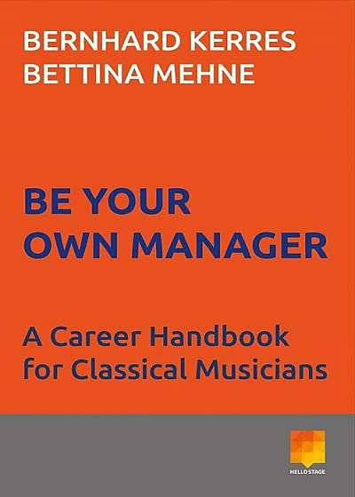 Be Your Own Manager: A Career Handbook for Classical Musicians, Paperback