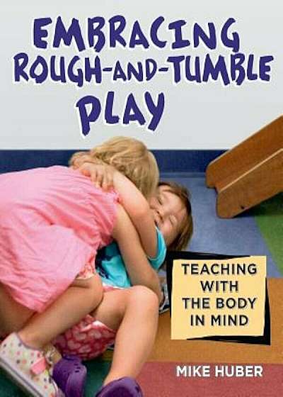 Embracing Rough-And-Tumble Play: Teaching with the Body in Mind, Paperback