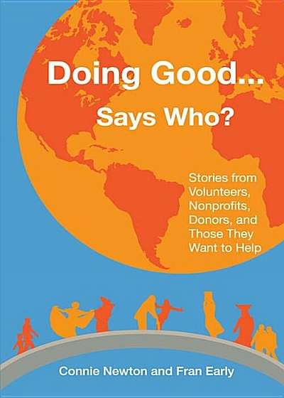 Doing Good . . . Says Who': Stories from Volunteers, Nonprofits, Donors, and Those They Want to Help, Paperback