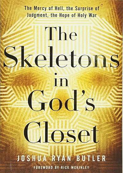 The Skeletons in God's Closet: The Mercy of Hell, the Surprise of Judgment, the Hope of Holy War, Paperback