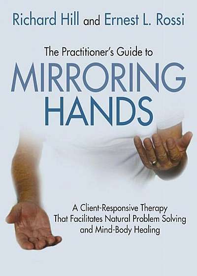 The Practitioner's Guide to Mirroring Hands: A Client-Responsive Therapy That Facilitates Natural Problem Solving and Mind-Body Healing, Paperback