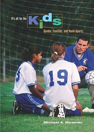 It's All for the Kids: Gender, Families, and Youth Sports, Paperback
