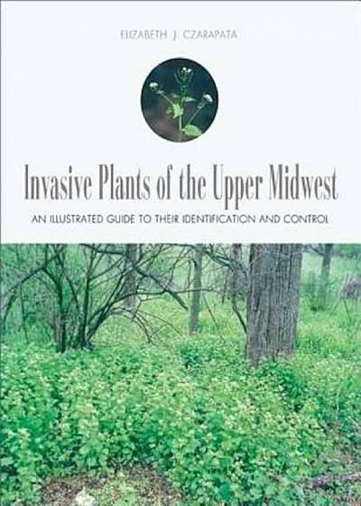 Invasive Plants of the Upper Midwest: An Illustrated Guide to Their Identification and Control, Paperback
