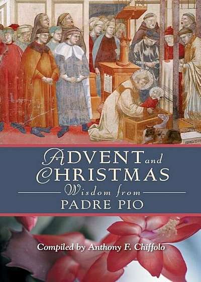Advent and Christmas Wisdom from Padre Pio: Daily Scripture and Prayers Together with Saint Pio of Pietrelcina's Own Words, Paperback