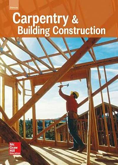 Glencoe Carpentry and Building Construction, Student Edition, Hardcover