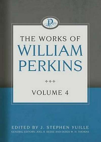The Works of William Perkins, Volume 4, Hardcover