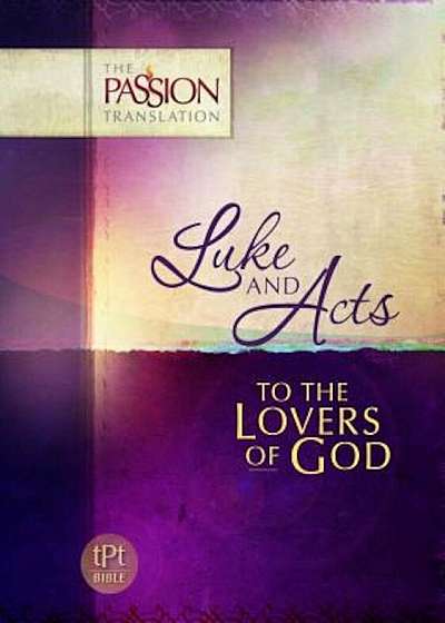 Luke & Acts: To the Loves of God: Passion Translation, Paperback