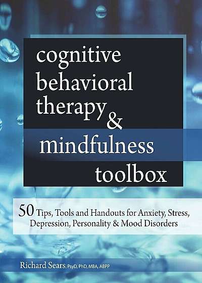 Cognitive Behavioral Therapy & Mindfulness Toolbox: 50 Tips, Tools and Handouts for Anxiety, Stress, Depression, Personality and Mood Disorders, Paperback