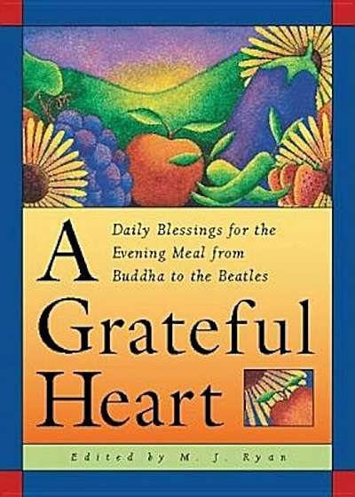 A Grateful Heart: Daily Blessings for the Evening Meal from Buddha to the Beatles, Paperback